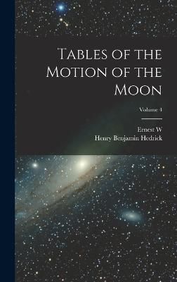 Tables of the Motion of the Moon; Volume 4 By Brown 9781019195642