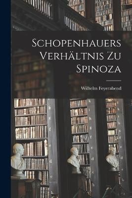 Schopenhauers Verhältnis zu Spinoza By Feyerabend 9781019206270