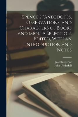 Spence's "Anecdotes, Observations, and Characters of Books and men." A Selection, Edited, With an Introduction and Notes
