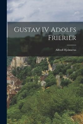 Gustav IV Adolfs frierier By Alfred 9781019231432 (Paperback)