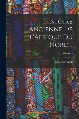 Histoire ancienne de l'Afrique du Nord ..; Volume 3 By 1864-1932