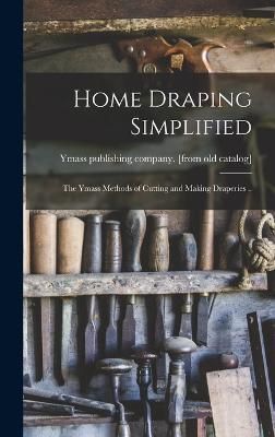Home Draping Simplified; the Ymass Methods of Cutting and Making Draperies ..