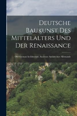 Deutsche Baukunst des Mittelalters und der Renaissance By Anonymous