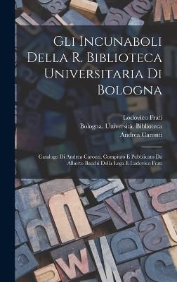Gli incunaboli della R. Biblioteca universitaria di Bologna (Hardback)