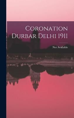 Coronation Durbar Delhi 1911 By Avaliable 9781019269213 (Hardback)
