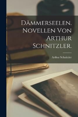 Dämmerseelen. Novellen von Arthur Schnitzler. By Schnitzler
