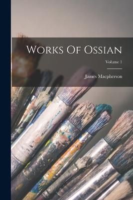 Works Of Ossian; Volume 1 By MacPherson 9781019284582 (Paperback)