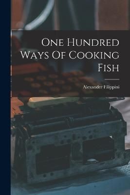 One Hundred Ways Of Cooking Fish By Filippini 9781019297216