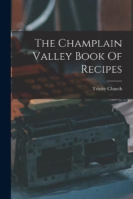 Champlain Valley Book Of Recipes By Trinity Church (Plattsburgh
