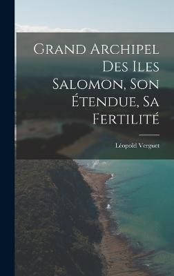 Grand Archipel Des Iles Salomon, Son ?tendue, Sa Fertilit? By Verguet