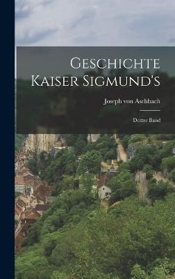 Geschichte Kaiser Sigmund's By Aschbach 9781019310533 (Hardback)