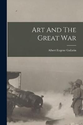 Art And The Great War By Gallatin 9781019323762 (Paperback)