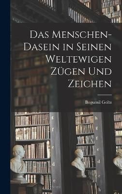 Menschen-Dasein in seinen weltewigen Zügen und Zeichen By Bogumil