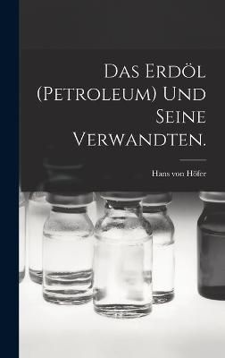 Erdöl (Petroleum) und seine Verwandten. By Höfer 9781019331163