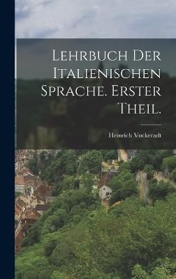 Lehrbuch der italienischen Sprache. Erster Theil. By Vockeradt