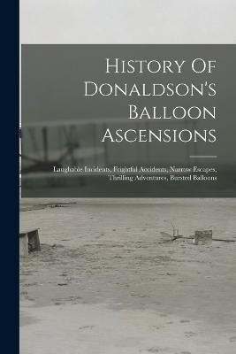 History Of Donaldson's Balloon Ascensions By Anonymous 9781019343029