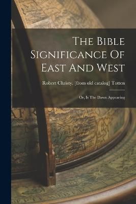 Bible Significance Of East And West; Or, Is The Dawn Appearing