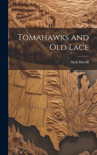 Tomahawks and Old Lace By Arch Merrill (creator) 9781019352588