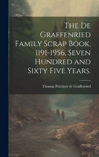 The De Graffenried Family Scrap Book, 1191-1956, Seven Hundred and Sixty Five Years.