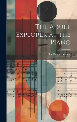 The Adult Explorer at the Piano By Ella Mason Ahearn 9781019352861