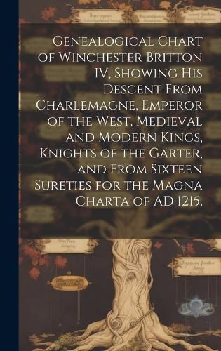 Genealogical Chart of Winchester Britton IV, Showing His Descent From Charlemagne, Emperor of the West, Medieval and Modern Kings, Knights of ...