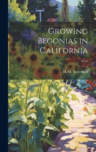 Growing Begonias in California; E162 9781019356678 (Hardback)