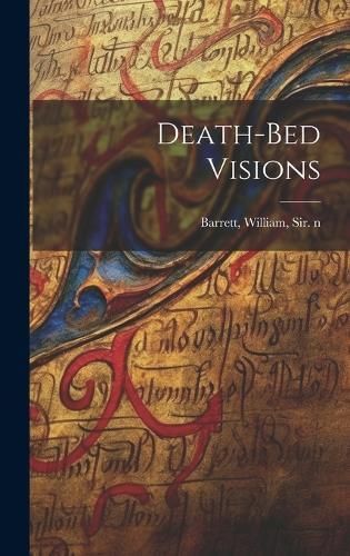 Death-Bed Visions By Sir William Barrett (creator) 9781019361160