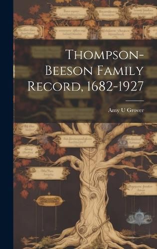 Thompson-Beeson Family Record, 1682-1927 By Amy U Grover 9781019367827