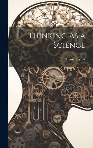 Thinking As a Science By Hazlitt 9781019369227 (Hardback)