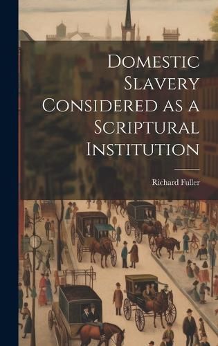 Domestic Slavery Considered as a Scriptural Institution By Fuller