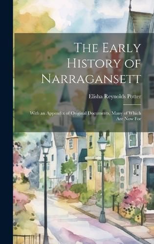 Early History of Narragansett; With an Appendix of Original Documents, Many of Which are now For