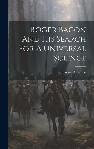 Roger Bacon And His Search For A Universal Science By Easton