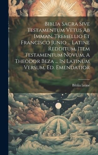 Biblia Sacra Sive Testamentum Vetus Ab Imman. Tremellio Et Francisco Junio ... Latine Redditum, Item Testamentum Novum, A Theodor Beza ... In ...