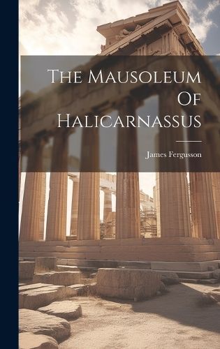 Mausoleum Of Halicarnassus By Fergusson 9781019392874 (Hardback)