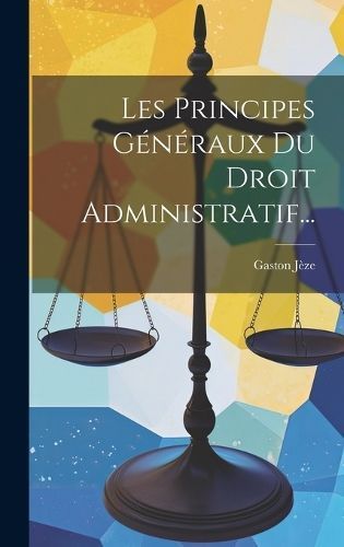 Les Principes Généraux Du Droit Administratif... By Jèze (Hardback)
