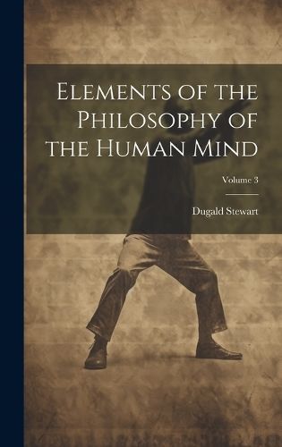 Elements of the Philosophy of the Human Mind; Volume 3 By Stewart