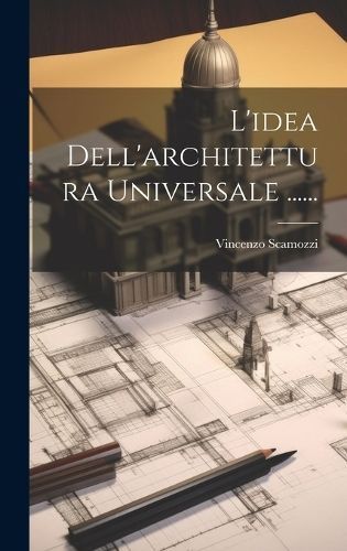 L'idea Dell'architettura Universale ...... By Scamozzi 9781019405765