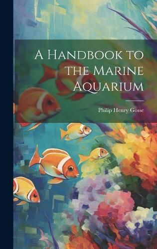 Handbook to the Marine Aquarium By Gosse 9781019407172 (Hardback)