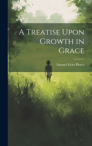 Treatise Upon Growth in Grace By Pierce 9781019408308 (Hardback)