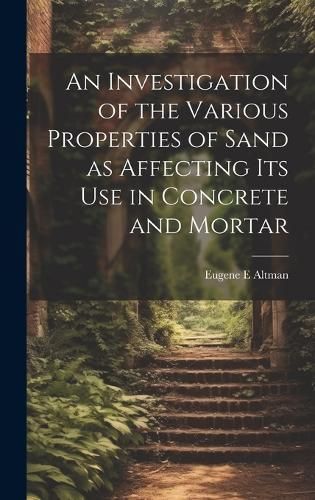 Investigation of the Various Properties of Sand as Affecting its use in Concrete and Mortar