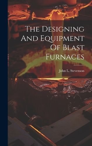 Designing And Equipment Of Blast Furnaces By Stevenson 9781019418093