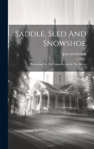 Saddle, Sled And Snowshoe By McDougall 9781019424698 (Hardback)