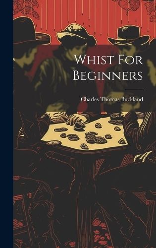 Whist For Beginners By Charles Thomas Buckland 9781019427385