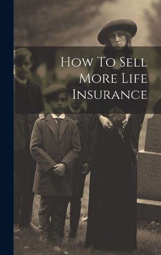 How To Sell More Life Insurance By Anonymous 9781019428467 (Hardback)