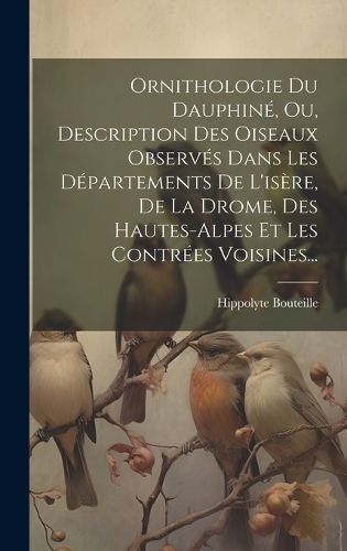 Ornithologie Du Dauphiné, Ou, Description Des Oiseaux Observés Dans Les Départements De L'isère, De La Drome, Des Hautes-alpes Et Les ...