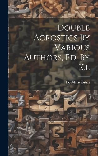 Double Acrostics By Various Authors, Ed. By K.l By Acrostics