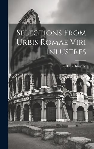 Selections From Urbis Romae Viri Inlustres By L'Homond 9781019442487
