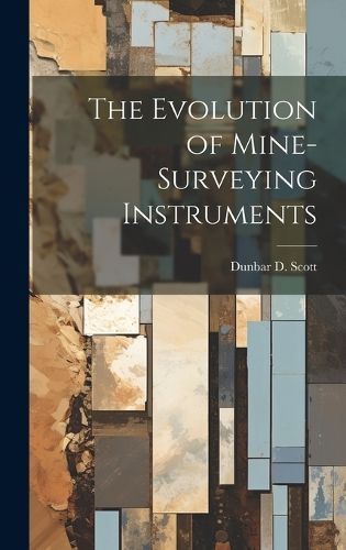 Evolution of Mine-Surveying Instruments By Scott 9781019446423