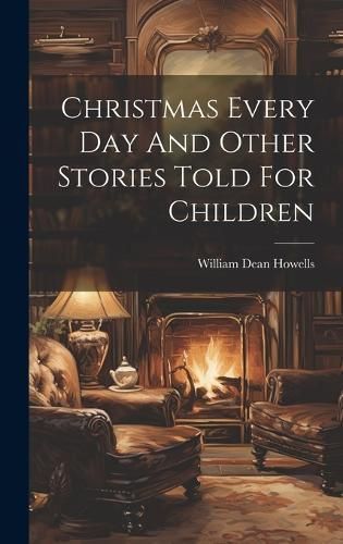 Christmas Every Day And Other Stories Told For Children 9781019451304