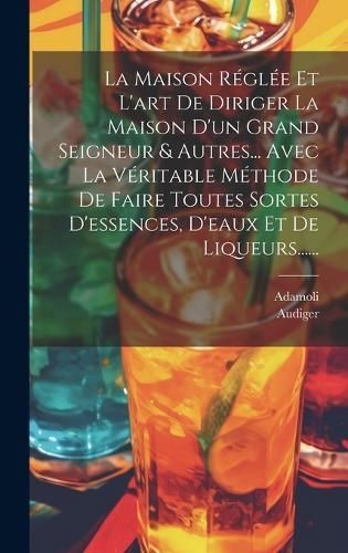 Maison Réglée Et L'art De Diriger La Maison D'un Grand Seigneur & Autres... Avec La Véritable Méthode De Faire Toutes Sortes D'essences, ...